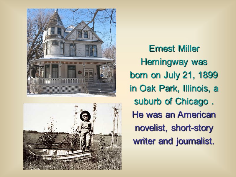 Ernest Miller Hemingway was born on July 21, 1899 in Oak Park, Illinois, a